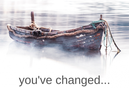 you’ve changed…